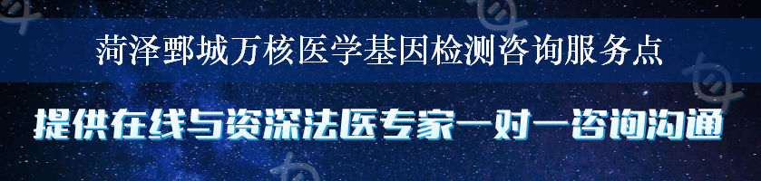 菏泽鄄城万核医学基因检测咨询服务点